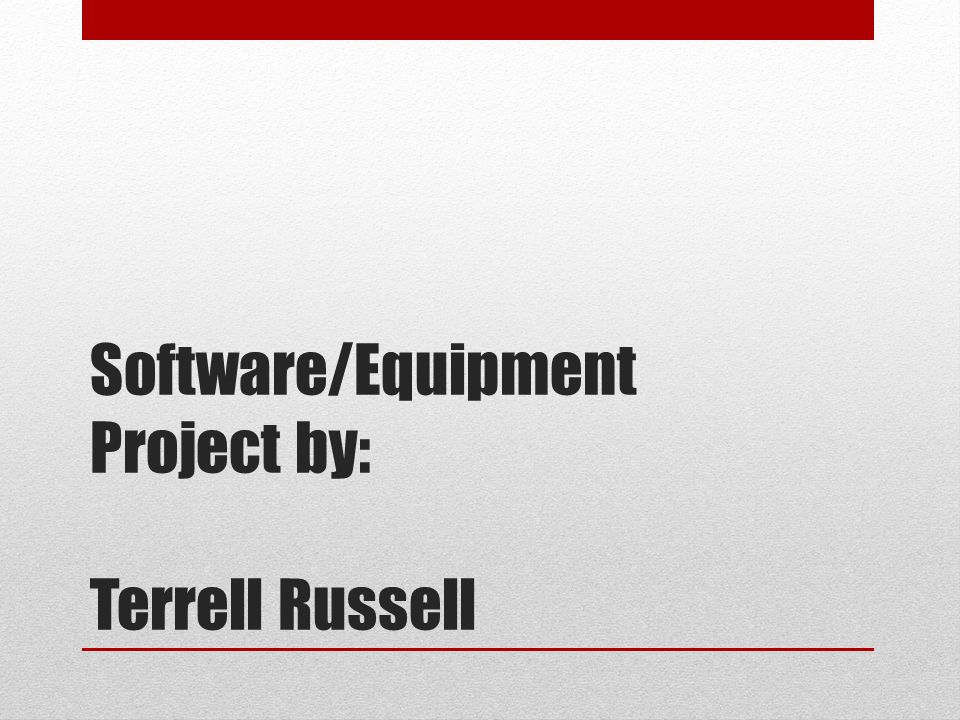 Software/Equipment Project by: Terrell Russell