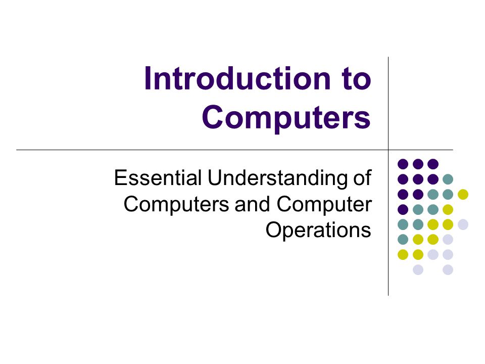 Introduction to Computers Essential Understanding of Computers and Computer Operations