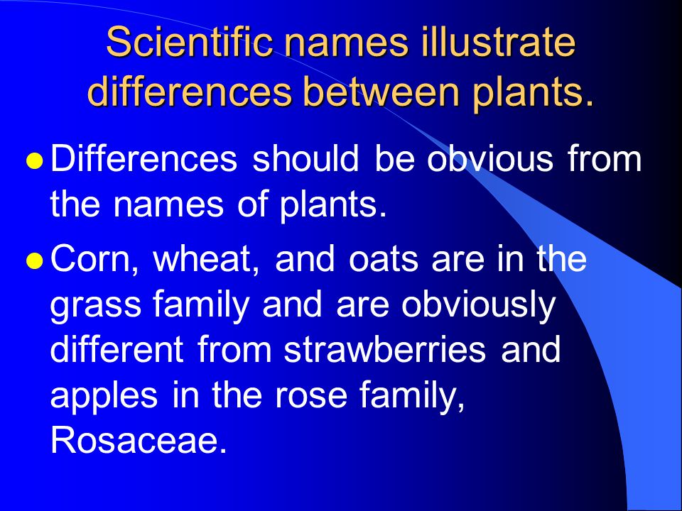 Scientific names illustrate differences between plants.