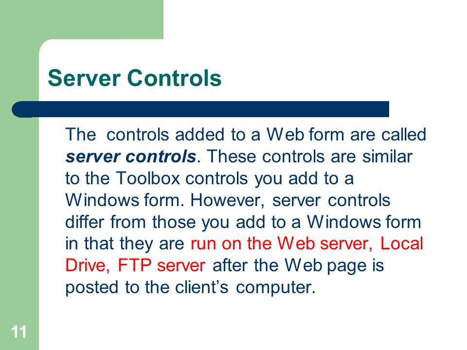11 Server Controls The controls added to a Web form are called server controls.