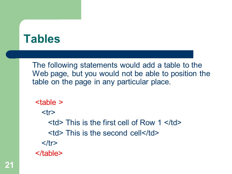 21 Tables The following statements would add a table to the Web page, but you would not be able to position the table on the page in any particular place.