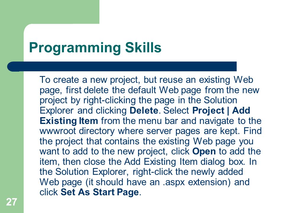 27 Programming Skills To create a new project, but reuse an existing Web page, first delete the default Web page from the new project by right-clicking the page in the Solution Explorer and clicking Delete.