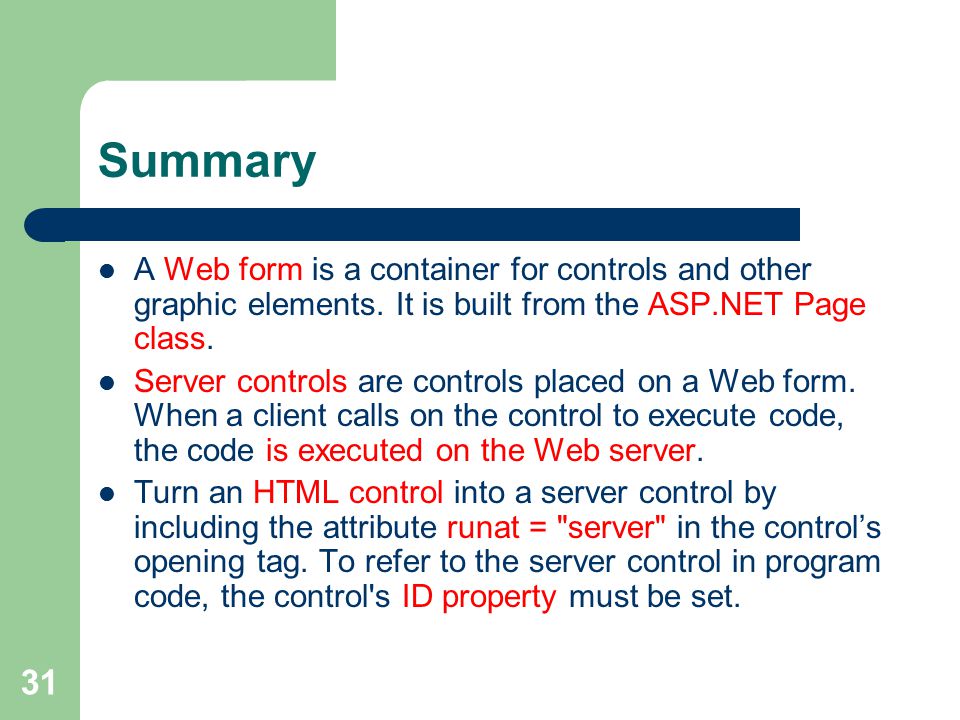 31 Summary A Web form is a container for controls and other graphic elements.