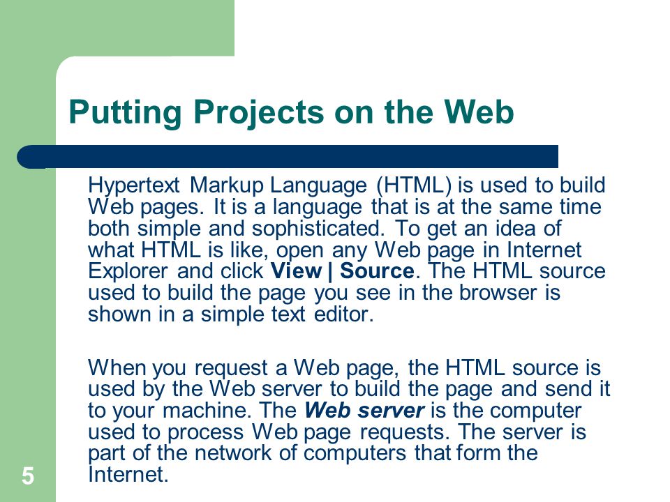 5 Putting Projects on the Web Hypertext Markup Language (HTML) is used to build Web pages.