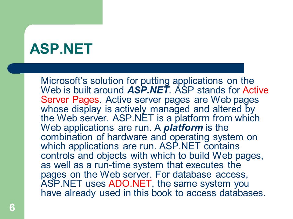 6 ASP.NET Microsoft’s solution for putting applications on the Web is built around ASP.NET.