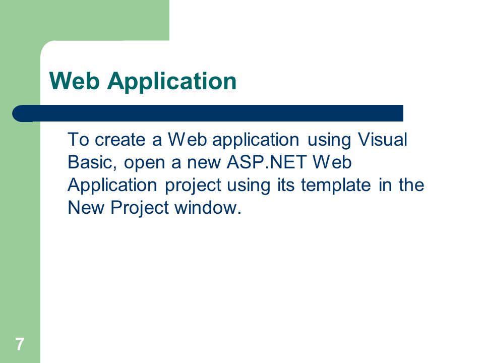 7 Web Application To create a Web application using Visual Basic, open a new ASP.NET Web Application project using its template in the New Project window.