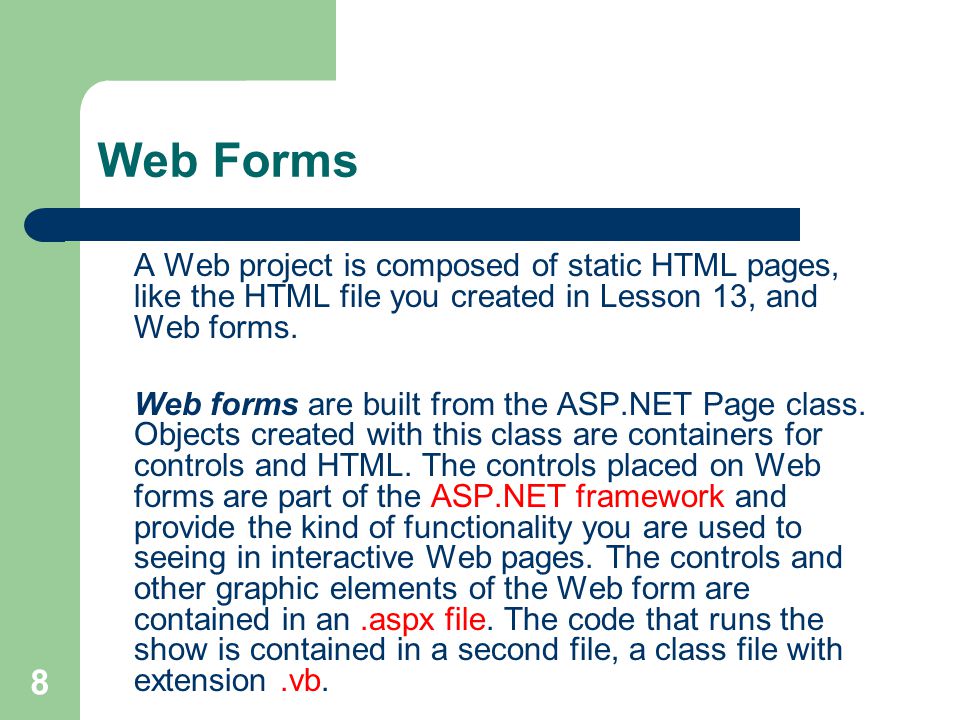 8 Web Forms A Web project is composed of static HTML pages, like the HTML file you created in Lesson 13, and Web forms.
