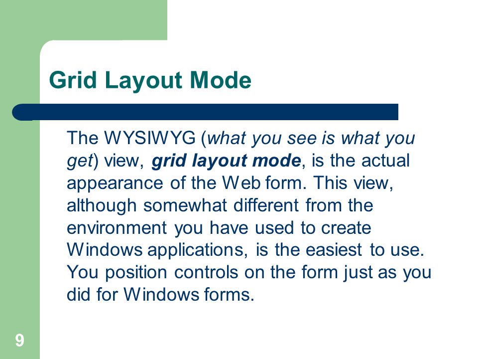 9 Grid Layout Mode The WYSIWYG (what you see is what you get) view, grid layout mode, is the actual appearance of the Web form.