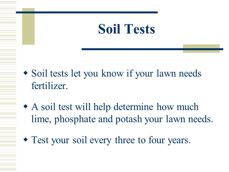 Soil Tests  Soil tests let you know if your lawn needs fertilizer.