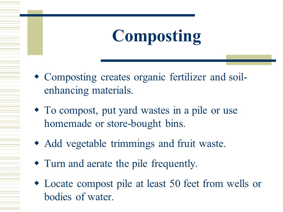 Composting  Composting creates organic fertilizer and soil- enhancing materials.