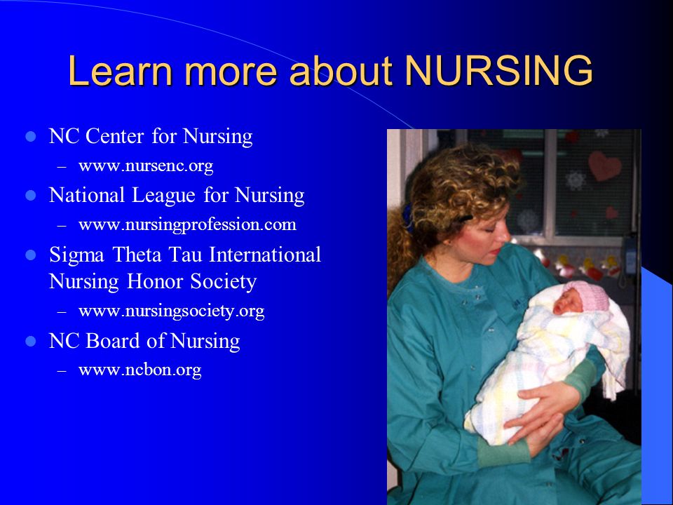 Learn more about NURSING NC Center for Nursing –   National League for Nursing –   Sigma Theta Tau International Nursing Honor Society –   NC Board of Nursing –