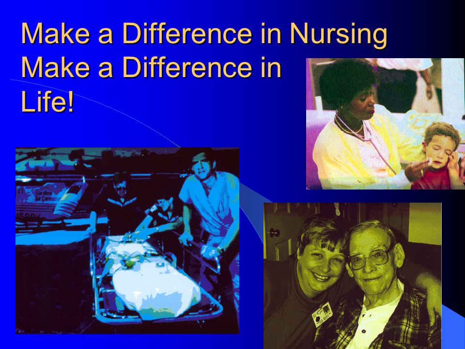 Make a Difference in Nursing Make a Difference in Life!