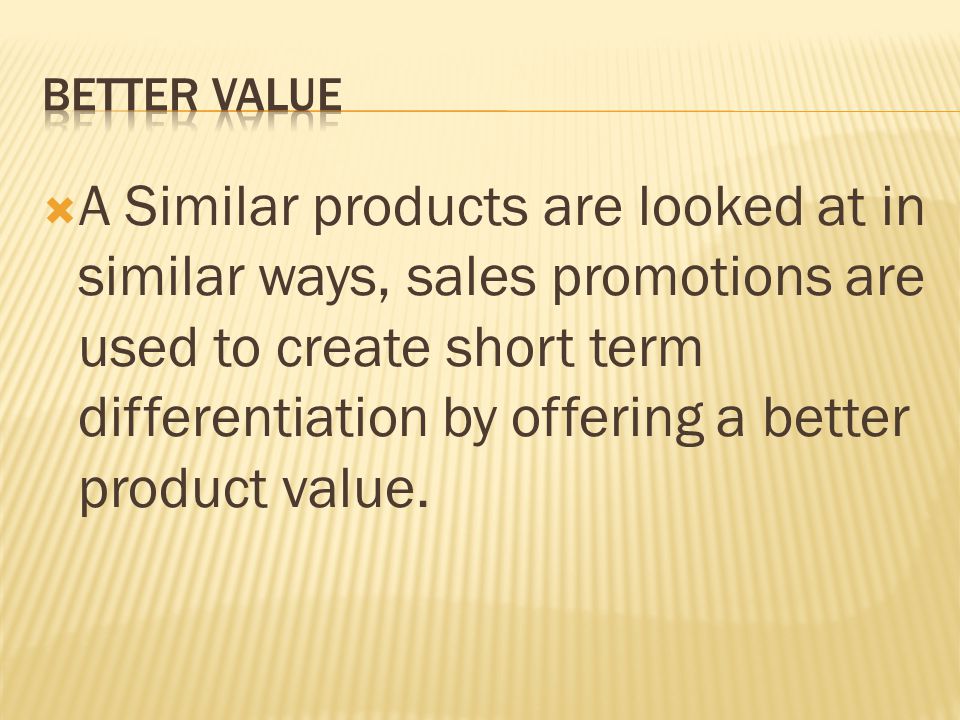  A Similar products are looked at in similar ways, sales promotions are used to create short term differentiation by offering a better product value.