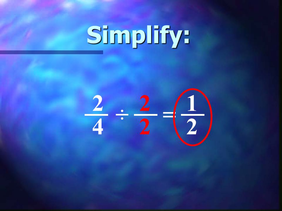 Simplify: ÷ 2 2 =
