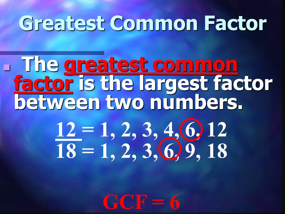 Greatest Common Factor The greatest common factor factor is the largest factor between two numbers.