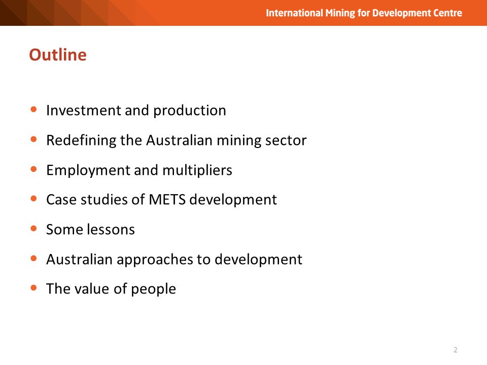 Investment and production Redefining the Australian mining sector Employment and multipliers Case studies of METS development Some lessons Australian approaches to development The value of people Outline 2