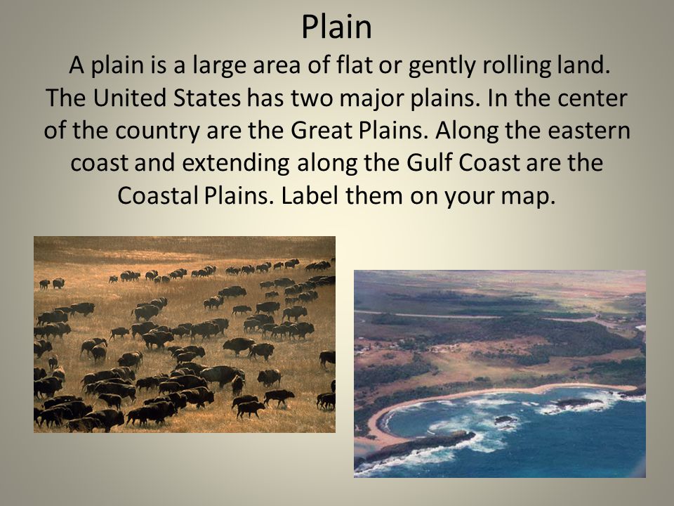 Plain A plain is a large area of flat or gently rolling land.
