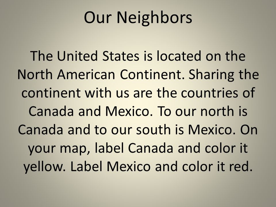 Our Neighbors The United States is located on the North American Continent.