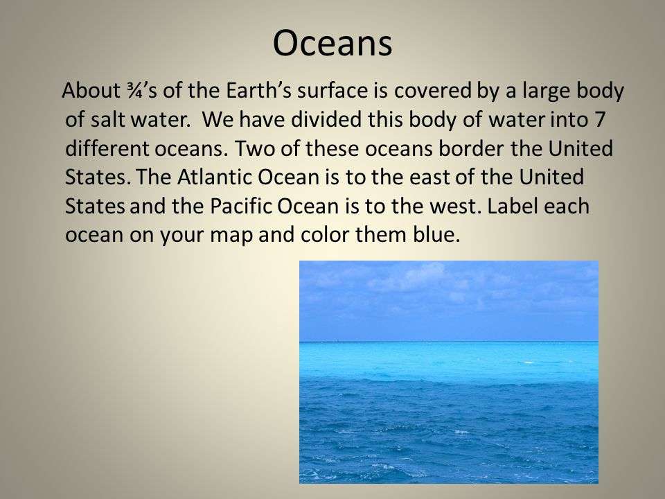 Oceans About ¾’s of the Earth’s surface is covered by a large body of salt water.