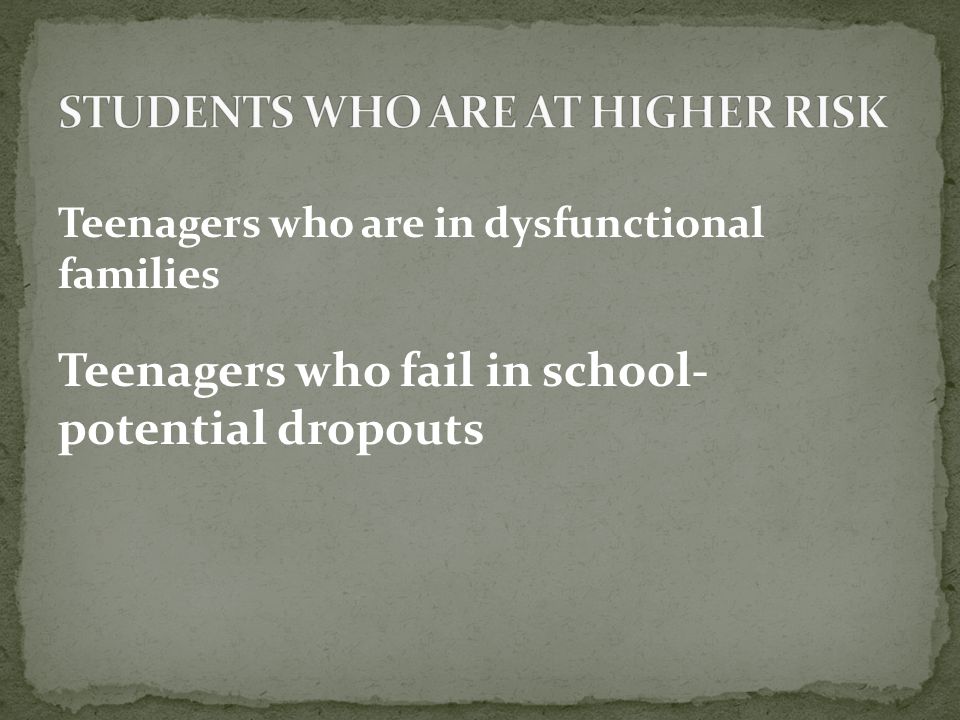 Teenagers who are in dysfunctional families Teenagers who fail in school- potential dropouts