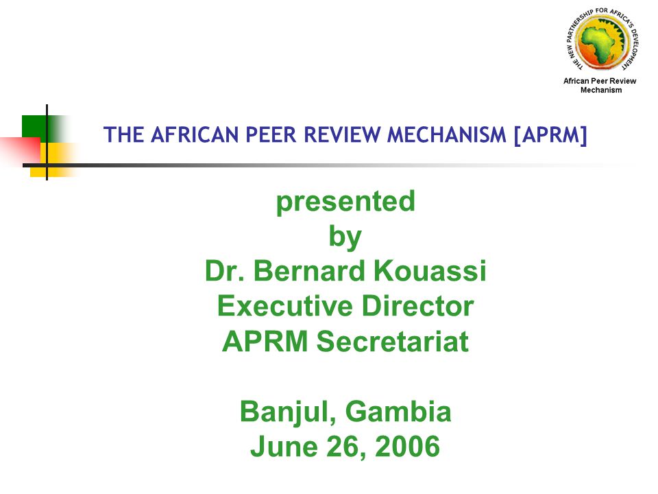 THE AFRICAN PEER REVIEW MECHANISM [APRM] presented by Dr.