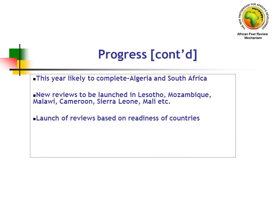 Progress [cont’d] This year likely to complete-Algeria and South Africa New reviews to be launched in Lesotho, Mozambique, Malawi, Cameroon, Sierra Leone, Mali etc.