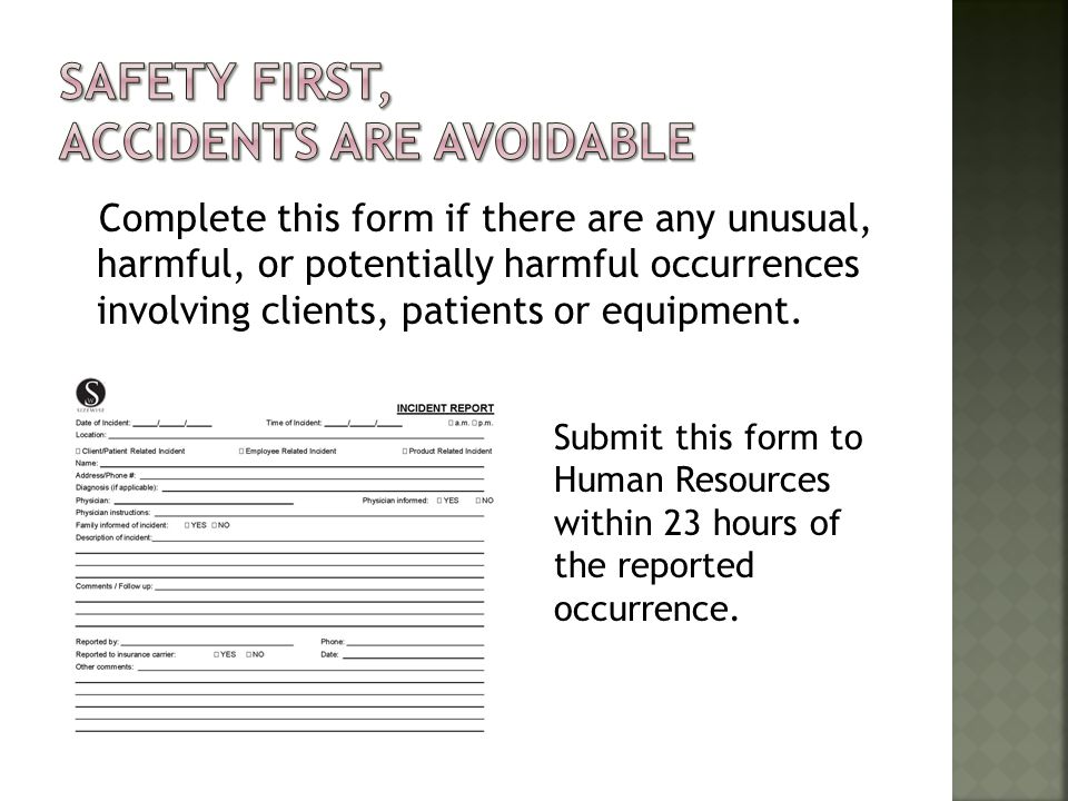 Complete this form if there are any unusual, harmful, or potentially harmful occurrences involving clients, patients or equipment.