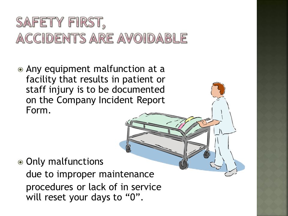  Any equipment malfunction at a facility that results in patient or staff injury is to be documented on the Company Incident Report Form.