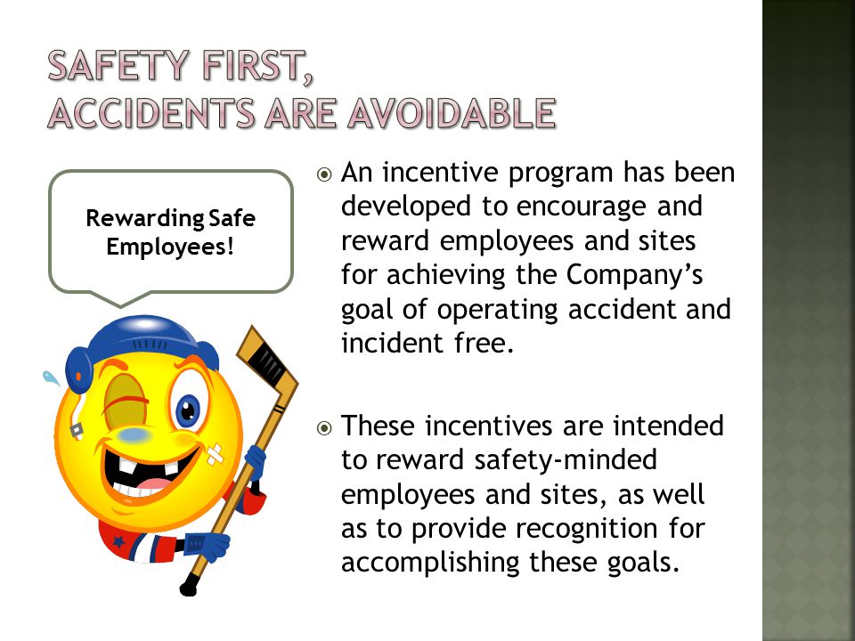  An incentive program has been developed to encourage and reward employees and sites for achieving the Company’s goal of operating accident and incident free.