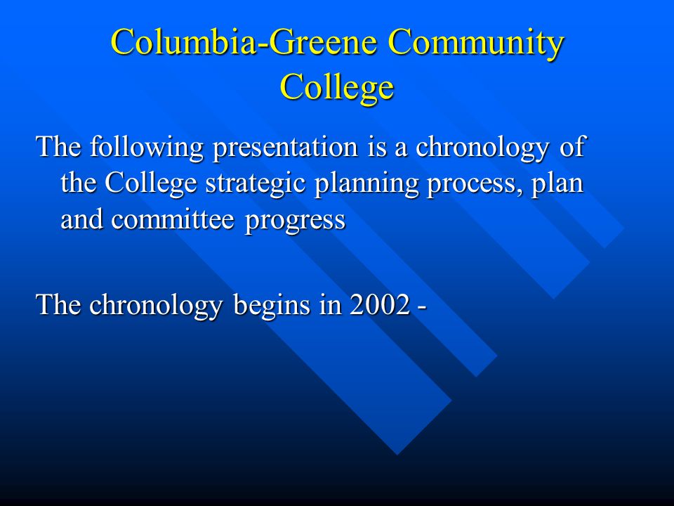Columbia-Greene Community College The following presentation is a chronology of the College strategic planning process, plan and committee progress The chronology begins in
