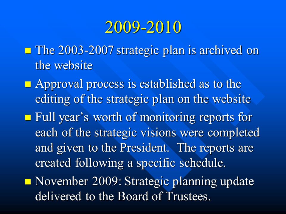 The strategic plan is archived on the website The strategic plan is archived on the website Approval process is established as to the editing of the strategic plan on the website Approval process is established as to the editing of the strategic plan on the website Full year’s worth of monitoring reports for each of the strategic visions were completed and given to the President.