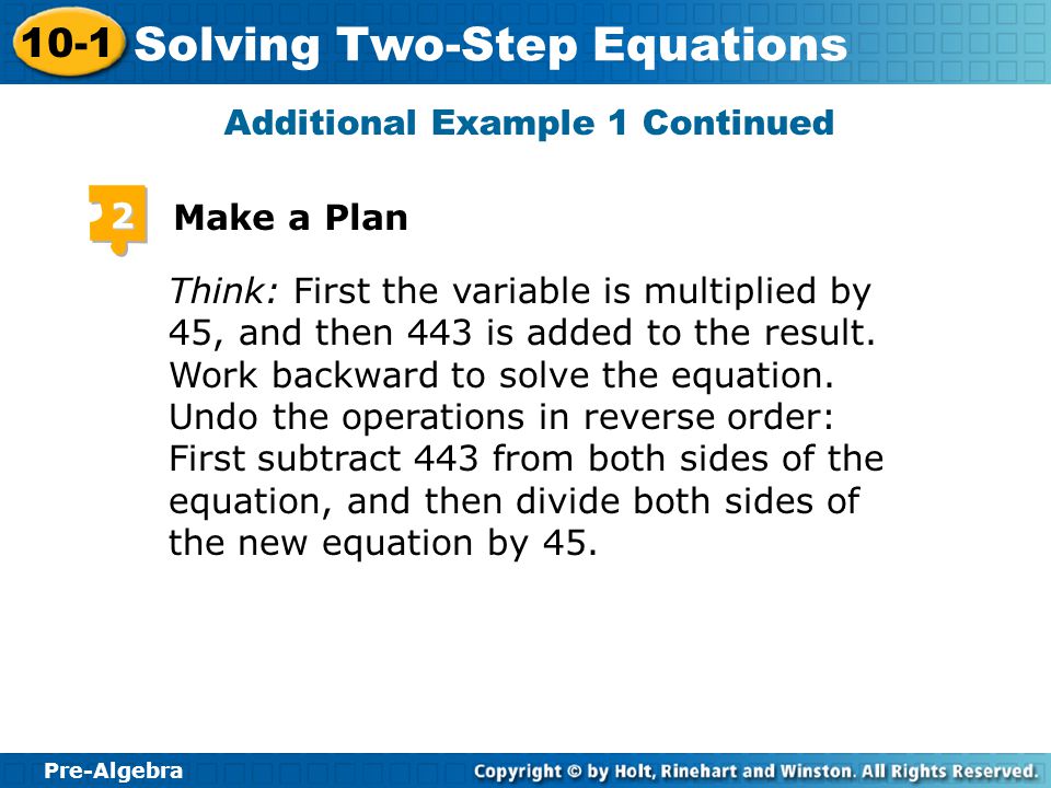 Pre-Algebra 10-1 Solving Two-Step Equations Additional Example 1 Continued 1 Understand the Problem The answer is the number of hours the mechanic worked on the car.