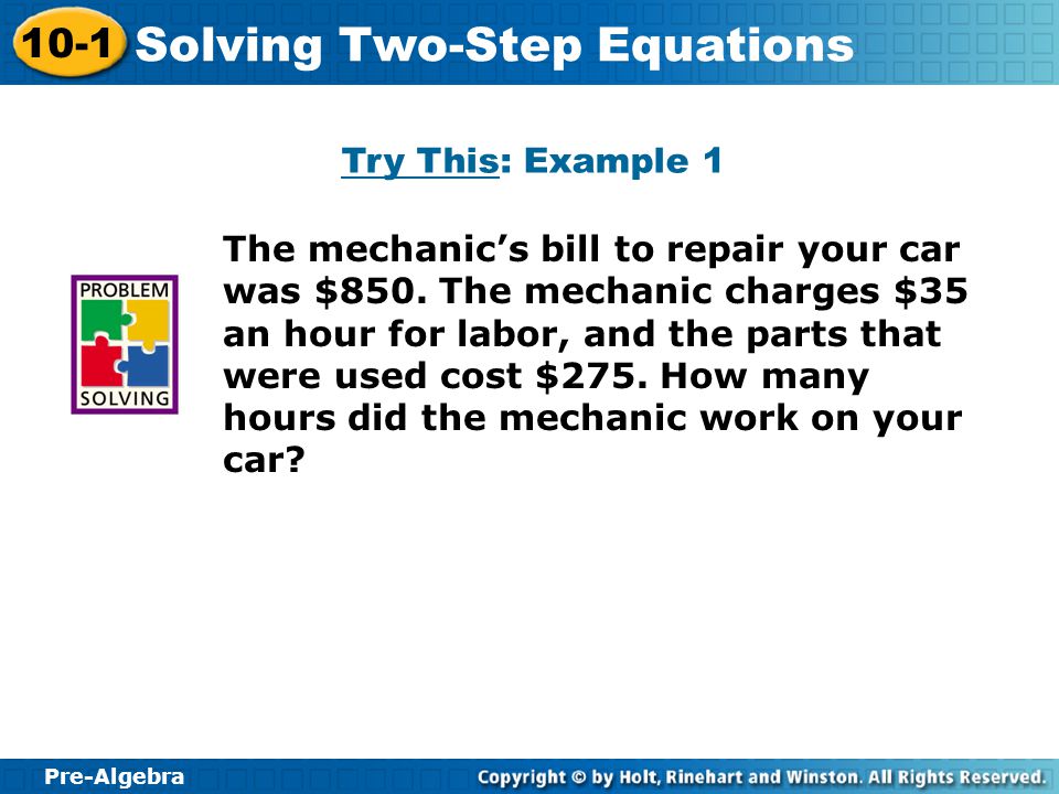 Pre-Algebra 10-1 Solving Two-Step Equations If the mechanic worked 4.6 hours, the labor would be $45(4.6) = $207.
