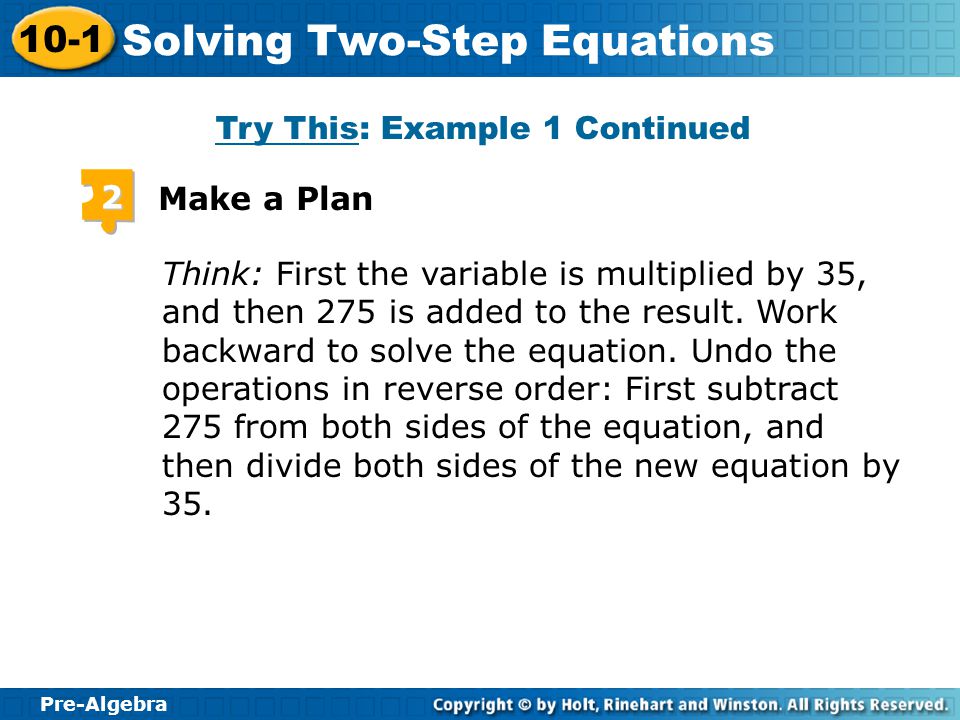 Pre-Algebra 10-1 Solving Two-Step Equations Try This: Example 1 Continued 1 Understand the Problem The answer is the number of hours the mechanic worked on your car.
