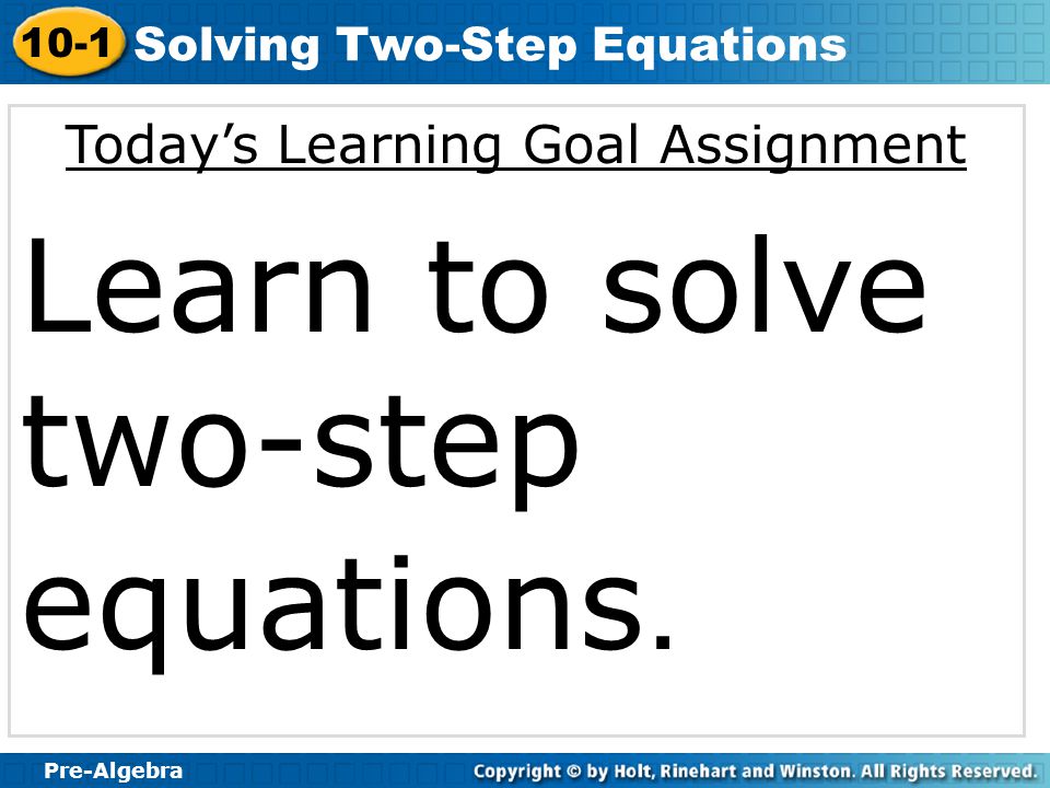 Students will understand solving linear equations and inequalities by being able to do the following: Learn to solve two-step equations (10.1)