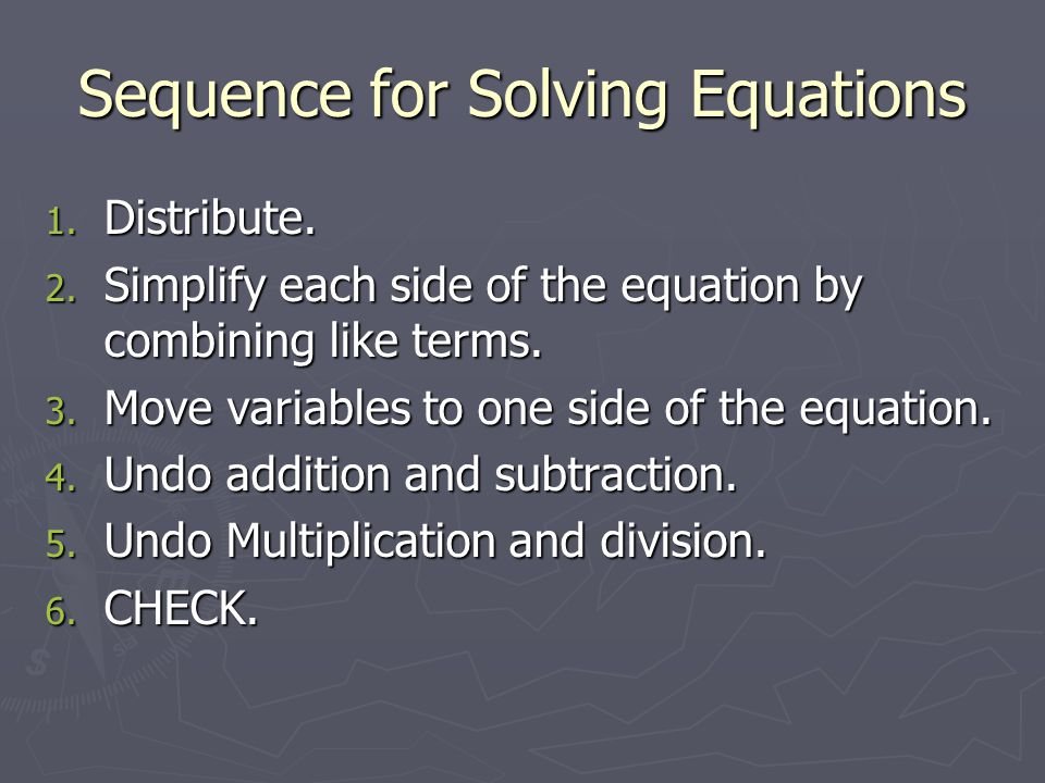 Sequence for Solving Equations 1. Distribute. 2.