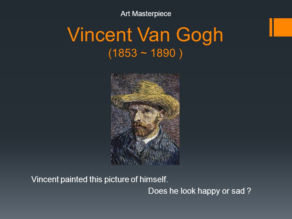 Vincent Van Gogh (1853 ~ 1890 ) Vincent painted this picture of himself.