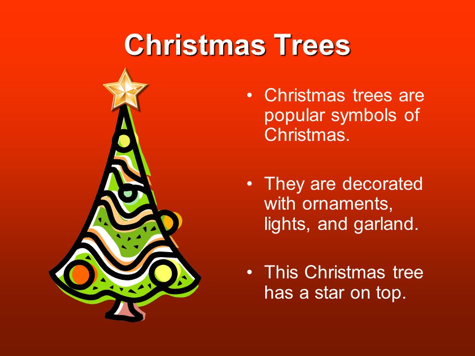 Christmas Trees Christmas trees are popular symbols of Christmas.