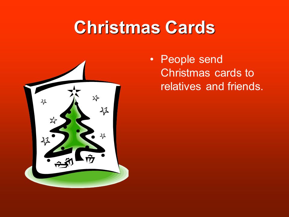 Christmas Cards People send Christmas cards to relatives and friends.