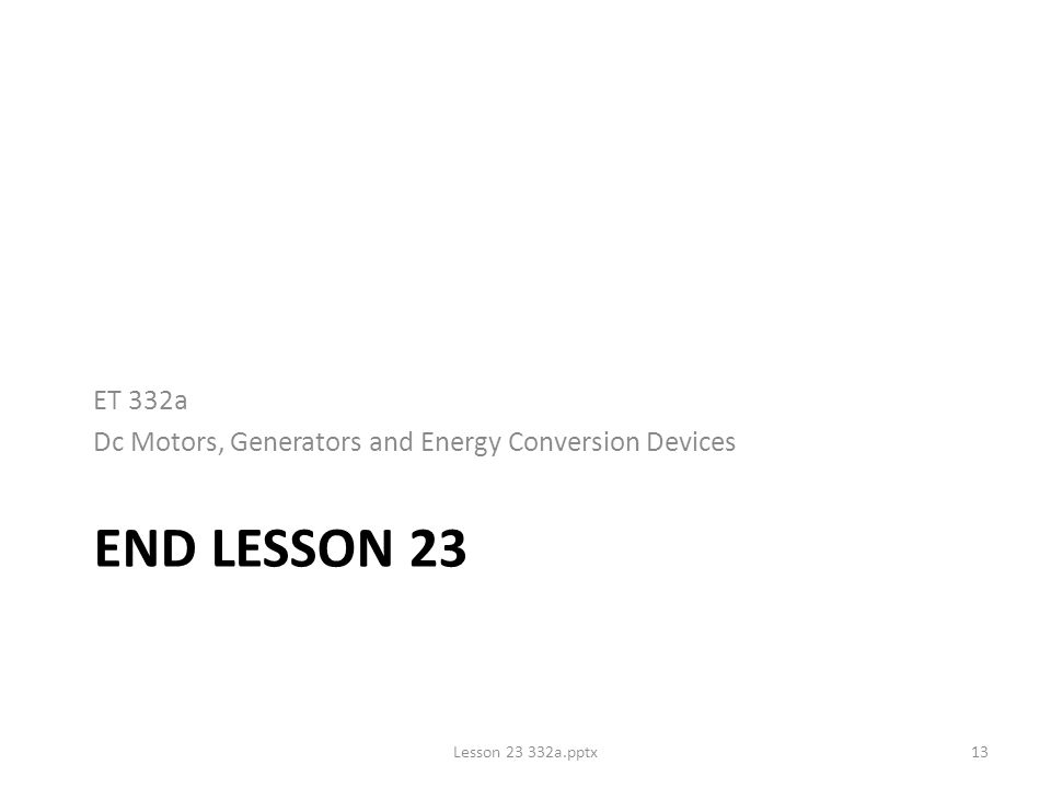 END LESSON 23 ET 332a Dc Motors, Generators and Energy Conversion Devices Lesson a.pptx13