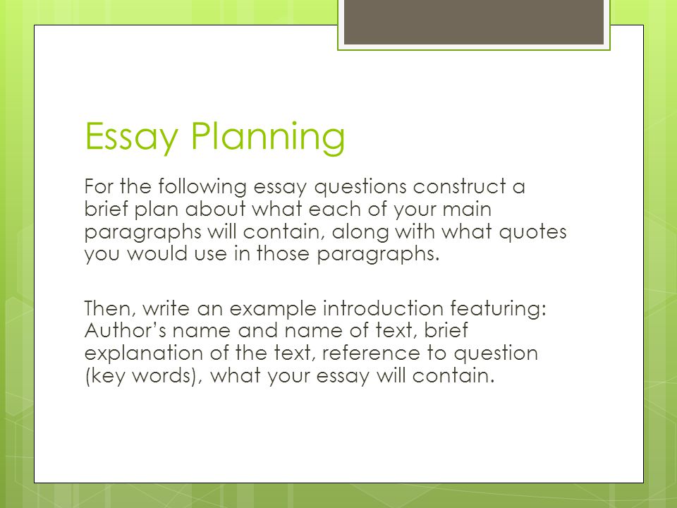 Essay Planning For the following essay questions construct a brief plan about what each of your main paragraphs will contain, along with what quotes you would use in those paragraphs.
