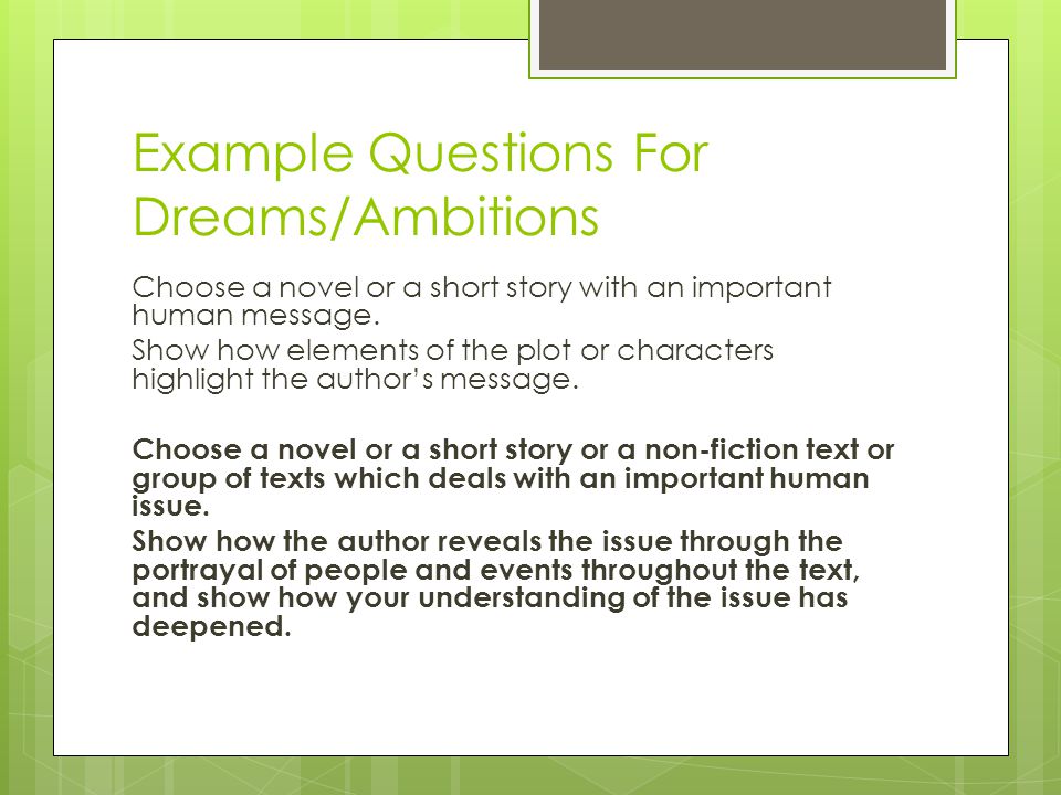 Example Questions For Dreams/Ambitions Choose a novel or a short story with an important human message.