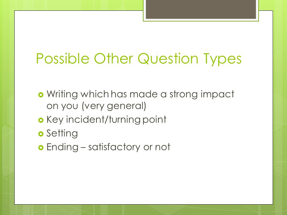 Possible Other Question Types  Writing which has made a strong impact on you (very general)  Key incident/turning point  Setting  Ending – satisfactory or not