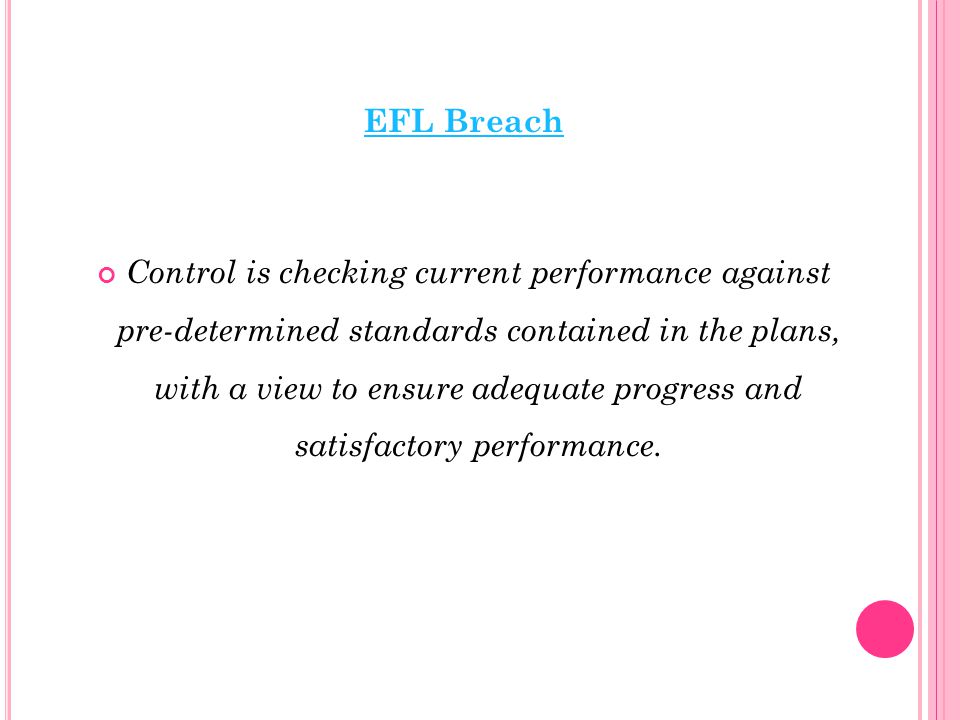 EFL Breach Control is checking current performance against pre-determined standards contained in the plans, with a view to ensure adequate progress and satisfactory performance.