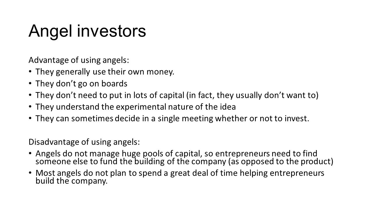 Angel investors Advantage of using angels: They generally use their own money.
