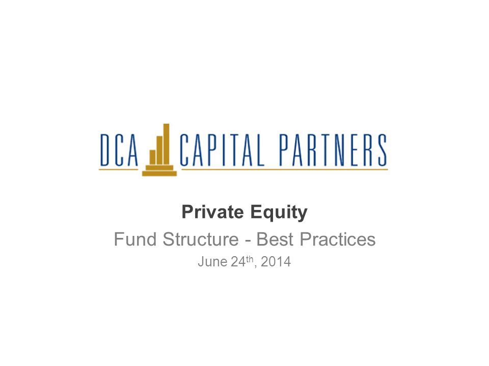 Private Equity Fund Structure - Best Practices June 24 th, 2014