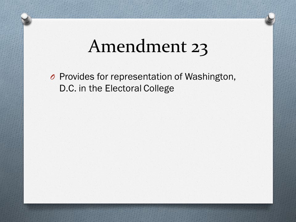 Amendment 23 O Provides for representation of Washington, D.C. in the Electoral College
