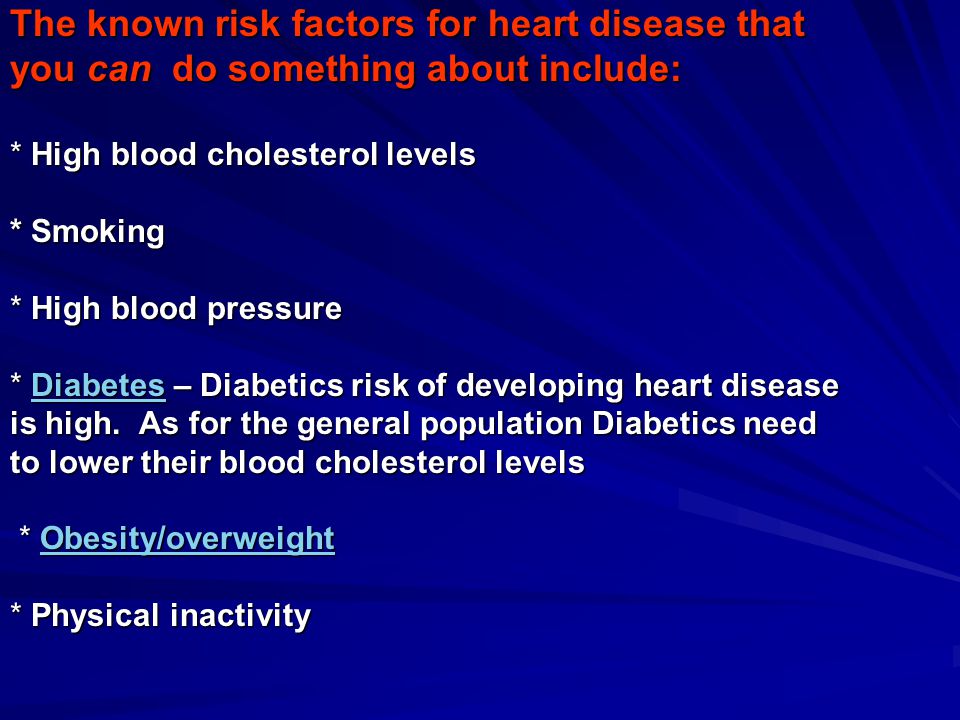 The known risk factors for heart disease that you can do something about include: * High blood cholesterol levels * Smoking * High blood pressure * Diabetes – Diabetics risk of developing heart disease is high.