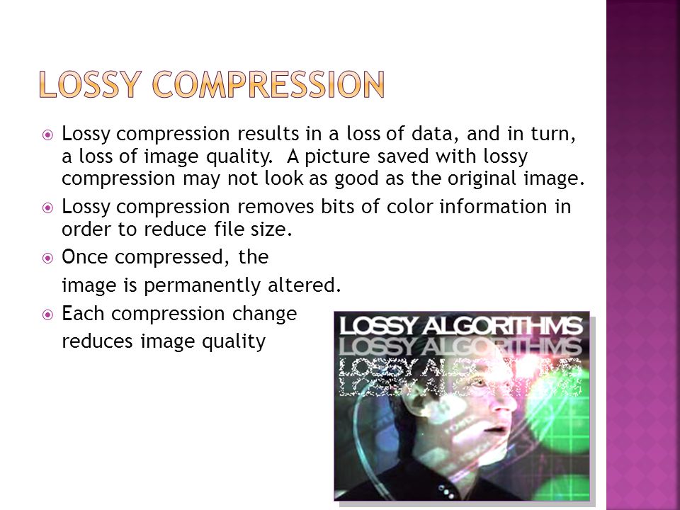  Lossy compression results in a loss of data, and in turn, a loss of image quality.