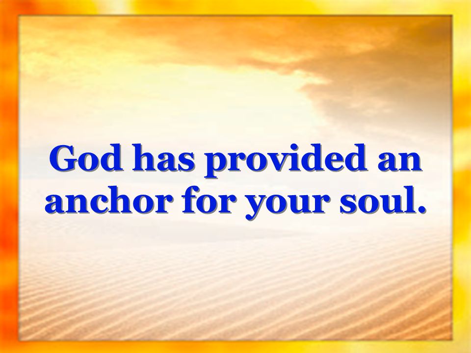 God has provided an anchor for your soul.